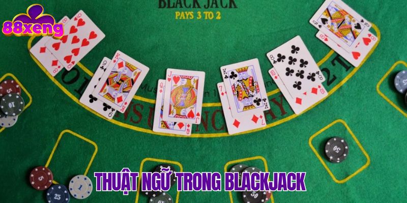 Tổng hợp thuật ngữ cần biết để chơi game Blackjack